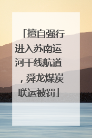 擅自强行进入苏南运河干线航道，舜龙煤炭联运被罚