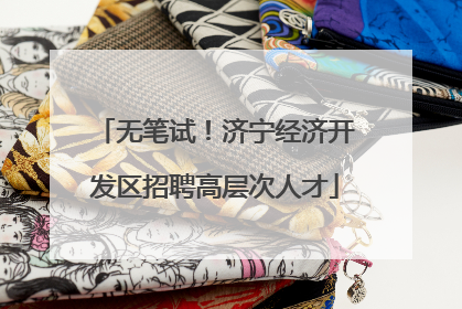 无笔试！济宁经济开发区招聘高层次人才