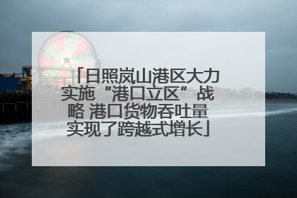 日照岚山港区大力实施“港口立区”战略 港口货物吞吐量实现了跨越式增长