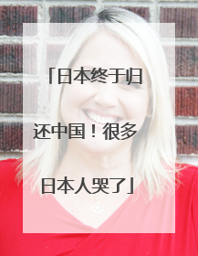 日本终于归还中国！很多日本人哭了