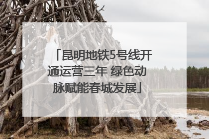 昆明地铁5号线开通运营三年 绿色动脉赋能春城发展