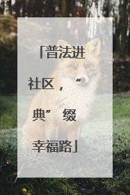 普法进社区，“典” 缀幸福路