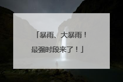 暴雨、大暴雨！最强时段来了！
