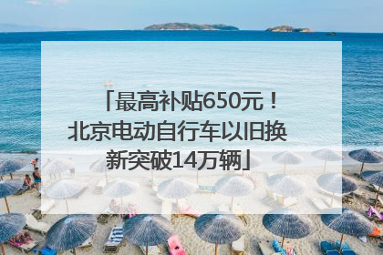 最高补贴650元！北京电动自行车以旧换新突破14万辆