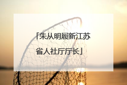 朱从明履新江苏省人社厅厅长