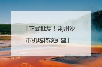 正式批复！荆州沙市机场将改扩建