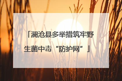 澜沧县多举措筑牢野生菌中毒“防护网”