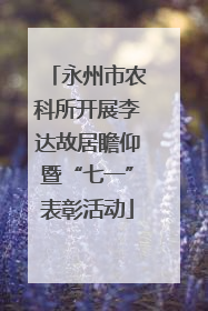 永州市农科所开展李达故居瞻仰暨“七一”表彰活动