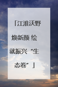 江淮沃野焕新颜 绘就振兴“生态卷”