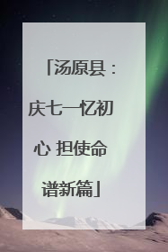汤原县：庆七一忆初心 担使命谱新篇