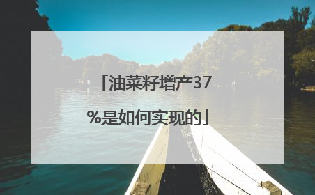 油菜籽增产37%是如何实现的