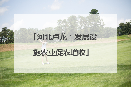 河北卢龙：发展设施农业促农增收
