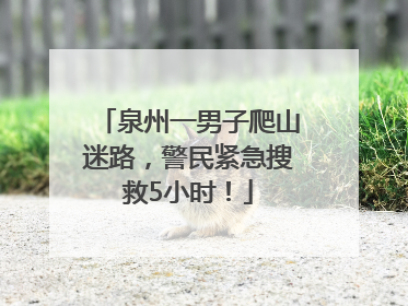泉州一男子爬山迷路，警民紧急搜救5小时！