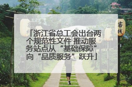 浙江省总工会出台两个规范性文件 推动服务站点从“基础保障”向“品质服务”跃升