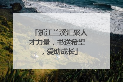 浙江兰溪汇聚人才力量，书送希望，爱助成长