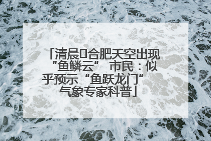 清晨﻿合肥天空出现“鱼鳞云” 市民：似乎预示“鱼跃龙门” 气象专家科普
