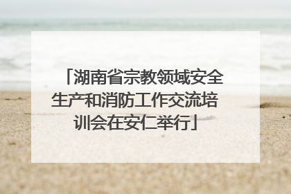 湖南省宗教领域安全生产和消防工作交流培训会在安仁举行