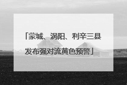 蒙城、涡阳、利辛三县发布强对流黄色预警