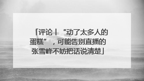 评论丨“动了太多人的蛋糕”，可能告别直播的张雪峰不妨把话说清楚