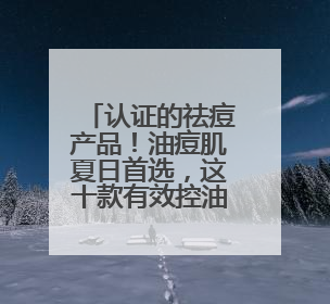 认证的祛痘产品！油痘肌夏日首选，这十款有效控油祛痘