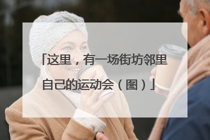 这里，有一场街坊邻里自己的运动会（图）