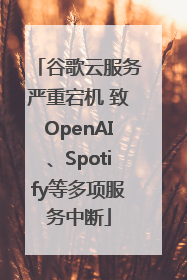 谷歌云服务严重宕机 致OpenAI、Spotify等多项服务中断