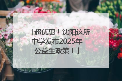 超优惠！沈阳这所中学发布2025年公益生政策！