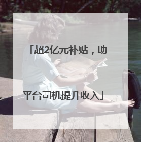 超2亿元补贴，助平台司机提升收入