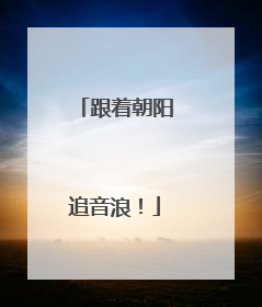 跟着朝阳追音浪！