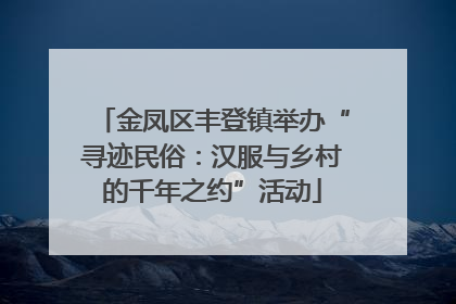 金凤区丰登镇举办“寻迹民俗：汉服与乡村的千年之约”活动