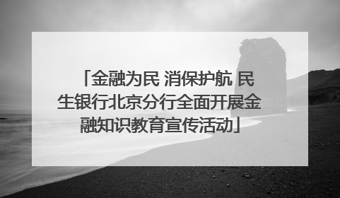 金融为民 消保护航 民生银行北京分行全面开展金融知识教育宣传活动
