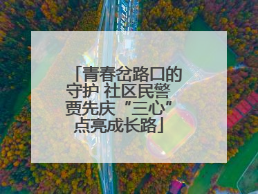 青春岔路口的守护 社区民警贾先庆“三心”点亮成长路