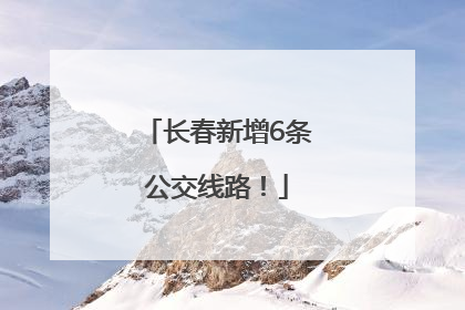 长春新增6条公交线路！
