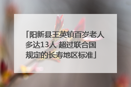 阳新县王英镇百岁老人多达13人 超过联合国规定的长寿地区标准