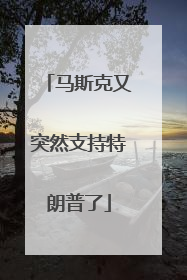 马斯克又突然支持特朗普了