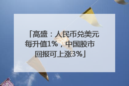 高盛：人民币兑美元每升值1%，中国股市回报可上涨3%