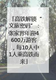 高铁解锁“文旅密码”：张家界年迎4600万游客，每10人中1人乘高铁而来