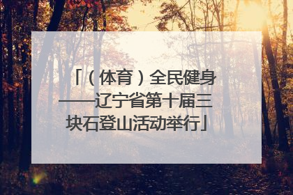 （体育）全民健身——辽宁省第十届三块石登山活动举行