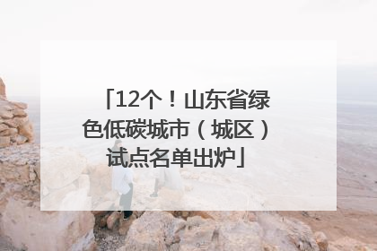 12个！山东省绿色低碳城市（城区）试点名单出炉