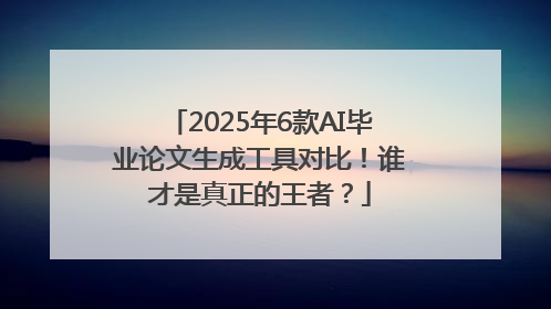 2025年6款AI毕业论文生成工具对比！谁才是真正的王者？
