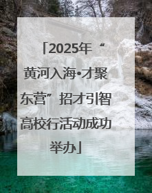 2025年“黄河入海•才聚东营”招才引智高校行活动成功举办