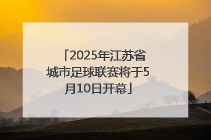 2025年江苏省城市足球联赛将于5月10日开幕
