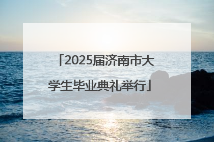 2025届济南市大学生毕业典礼举行