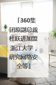 360集团原副总裁杜跃进加盟浙江大学，研究网络安全等