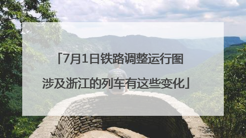 7月1日铁路调整运行图 涉及浙江的列车有这些变化
