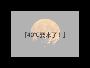 40℃要来了！