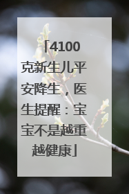4100克新生儿平安降生，医生提醒：宝宝不是越重越健康