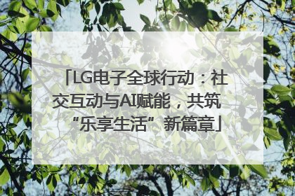 LG电子全球行动：社交互动与AI赋能，共筑“乐享生活”新篇章